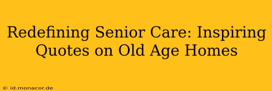 Redefining Senior Care: Inspiring Quotes on Old Age Homes
