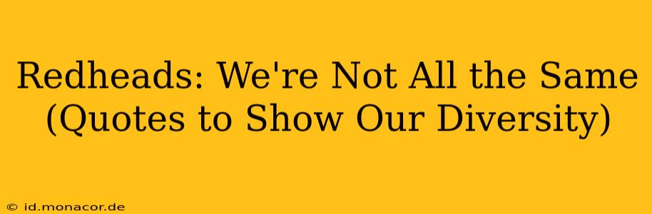 Redheads: We're Not All the Same (Quotes to Show Our Diversity)
