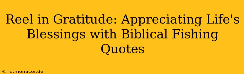 Reel in Gratitude: Appreciating Life's Blessings with Biblical Fishing Quotes