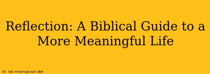 Reflection: A Biblical Guide to a More Meaningful Life
