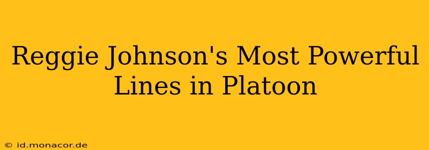 Reggie Johnson's Most Powerful Lines in Platoon