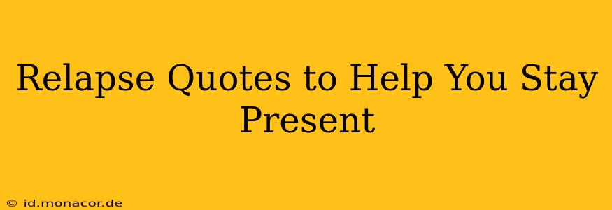 Relapse Quotes to Help You Stay Present