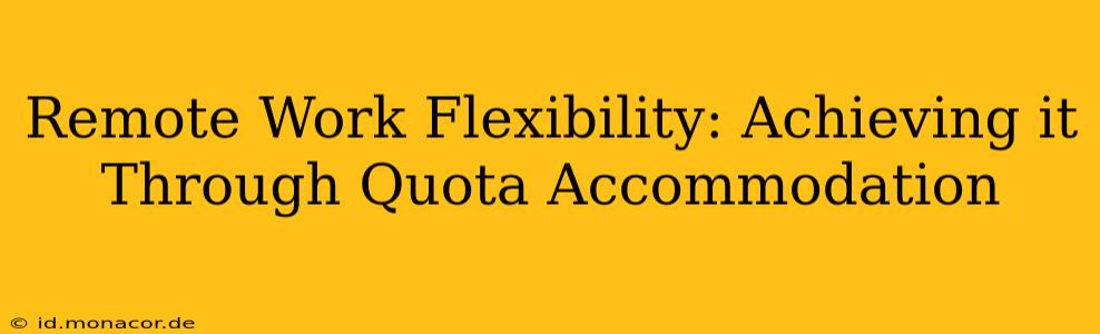 Remote Work Flexibility: Achieving it Through Quota Accommodation