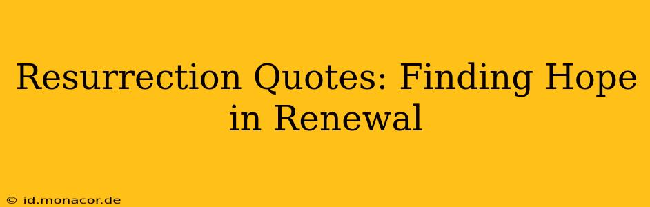 Resurrection Quotes: Finding Hope in Renewal