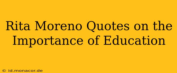 Rita Moreno Quotes on the Importance of Education