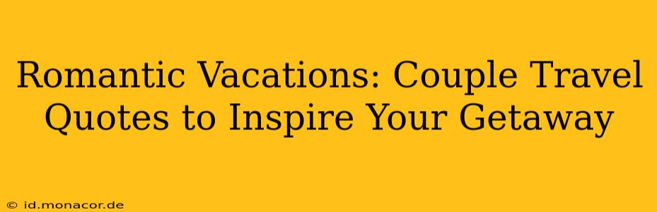 Romantic Vacations: Couple Travel Quotes to Inspire Your Getaway