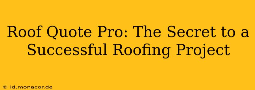 Roof Quote Pro: The Secret to a Successful Roofing Project