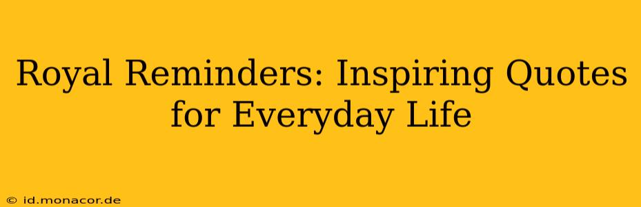 Royal Reminders: Inspiring Quotes for Everyday Life