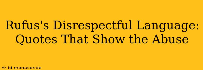Rufus's Disrespectful Language: Quotes That Show the Abuse