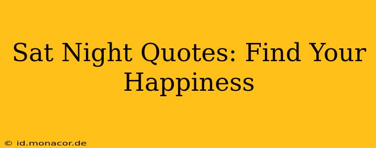 Sat Night Quotes: Find Your Happiness