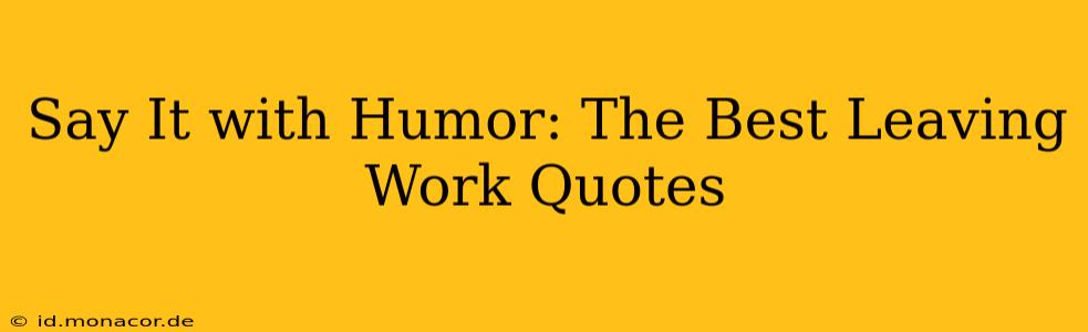 Say It with Humor: The Best Leaving Work Quotes