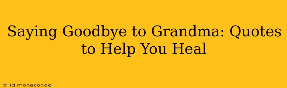 Saying Goodbye to Grandma: Quotes to Help You Heal