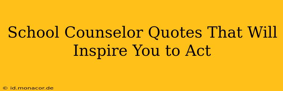 School Counselor Quotes That Will Inspire You to Act