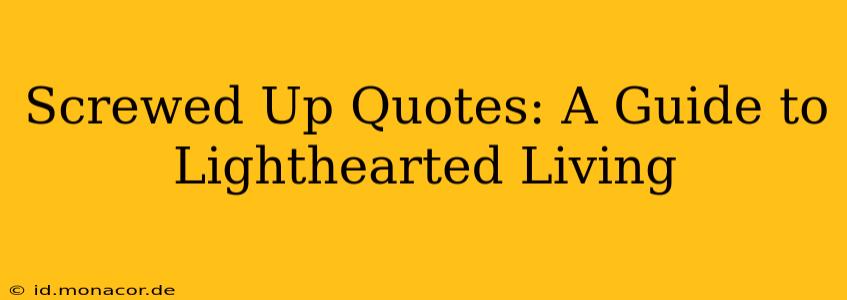 Screwed Up Quotes: A Guide to Lighthearted Living