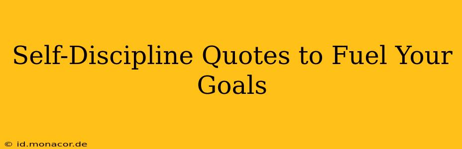 Self-Discipline Quotes to Fuel Your Goals