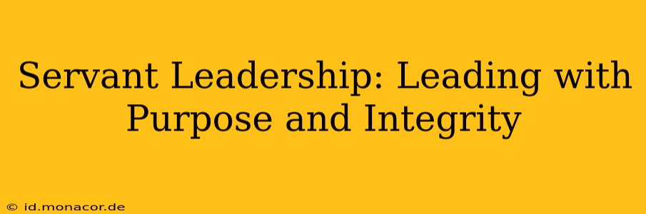 Servant Leadership: Leading with Purpose and Integrity