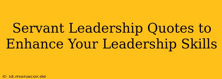 Servant Leadership Quotes to Enhance Your Leadership Skills