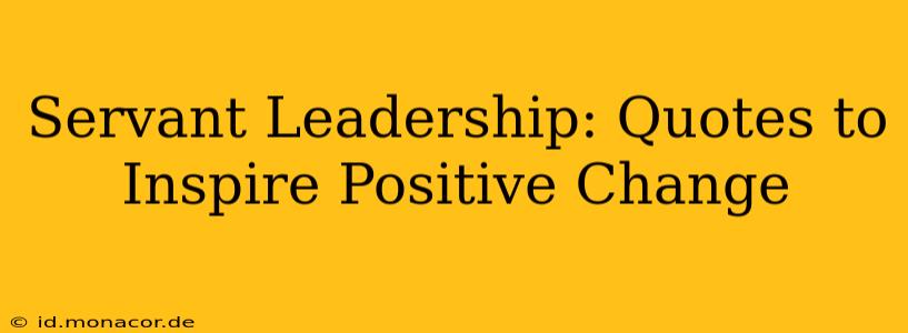 Servant Leadership: Quotes to Inspire Positive Change