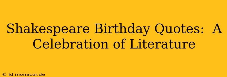 Shakespeare Birthday Quotes:  A Celebration of Literature