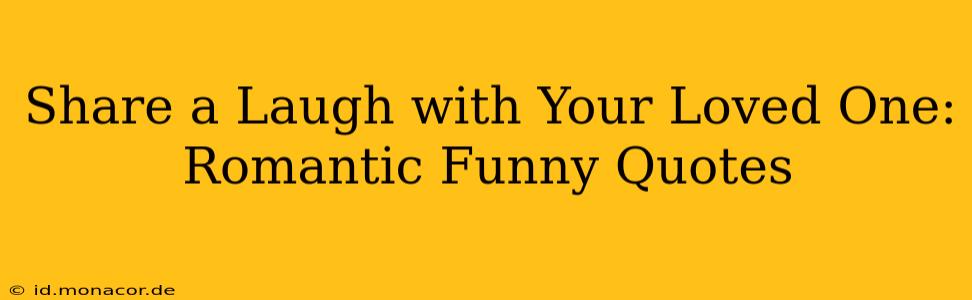 Share a Laugh with Your Loved One: Romantic Funny Quotes