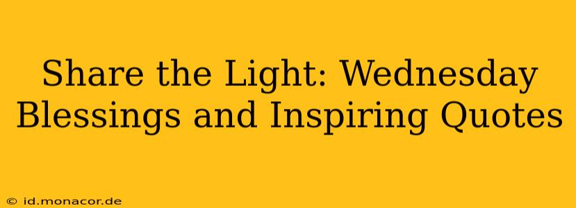 Share the Light: Wednesday Blessings and Inspiring Quotes