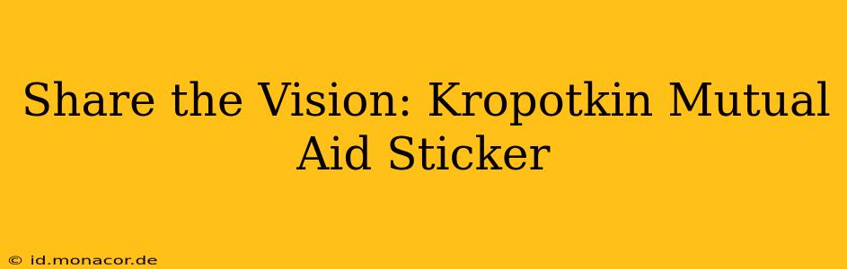 Share the Vision: Kropotkin Mutual Aid Sticker