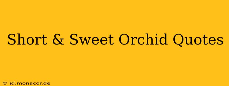 Short & Sweet Orchid Quotes