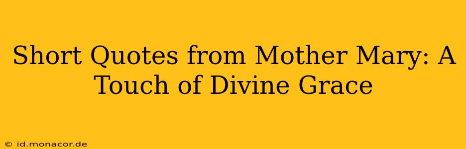 Short Quotes from Mother Mary: A Touch of Divine Grace