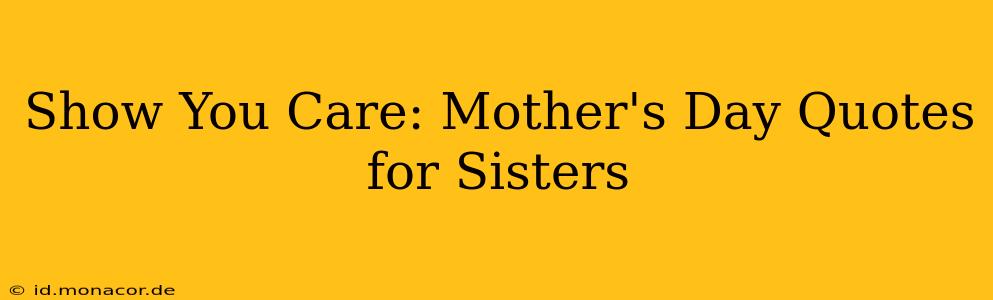 Show You Care: Mother's Day Quotes for Sisters