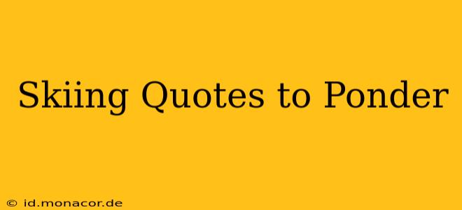 Skiing Quotes to Ponder