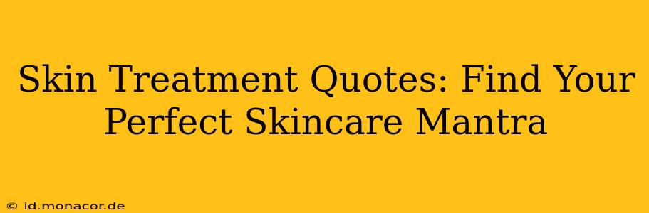 Skin Treatment Quotes: Find Your Perfect Skincare Mantra