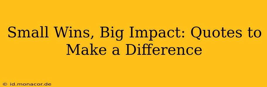 Small Wins, Big Impact: Quotes to Make a Difference