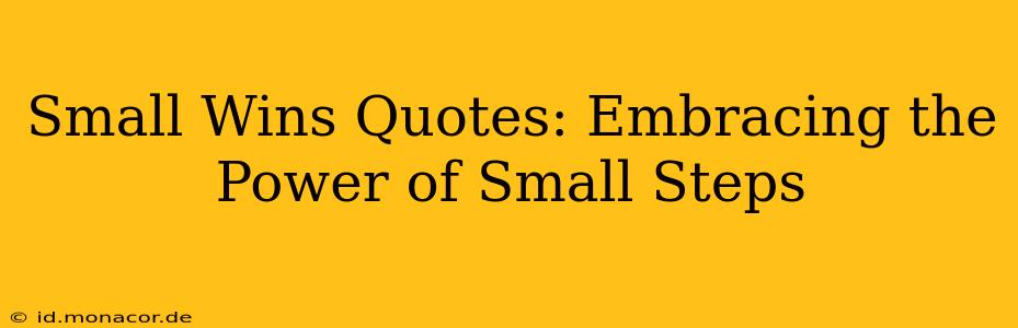 Small Wins Quotes: Embracing the Power of Small Steps