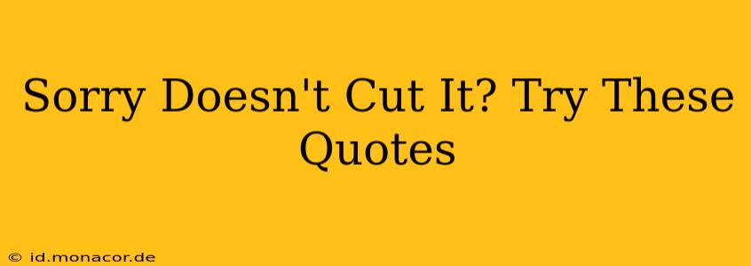 Sorry Doesn't Cut It? Try These Quotes