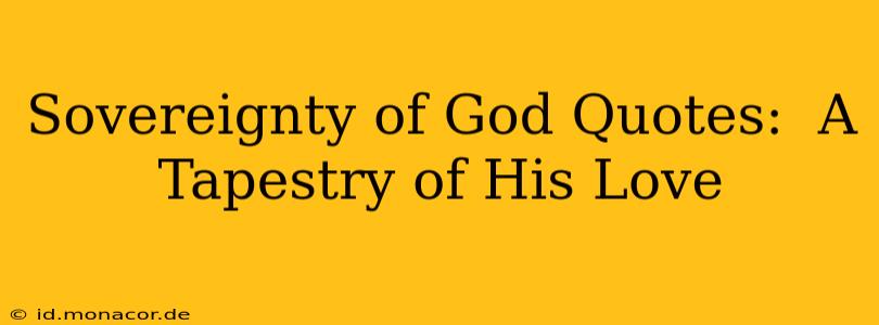 Sovereignty of God Quotes:  A Tapestry of His Love