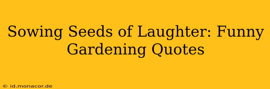 Sowing Seeds of Laughter: Funny Gardening Quotes