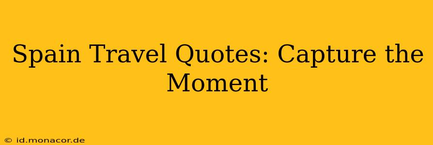 Spain Travel Quotes: Capture the Moment