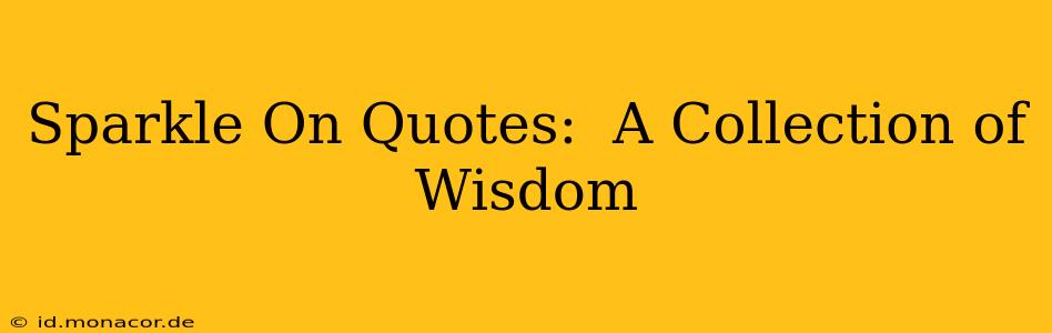 Sparkle On Quotes:  A Collection of Wisdom