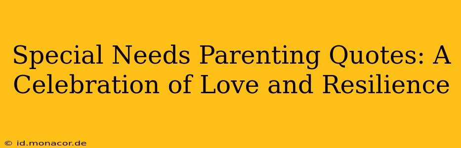 Special Needs Parenting Quotes: A Celebration of Love and Resilience