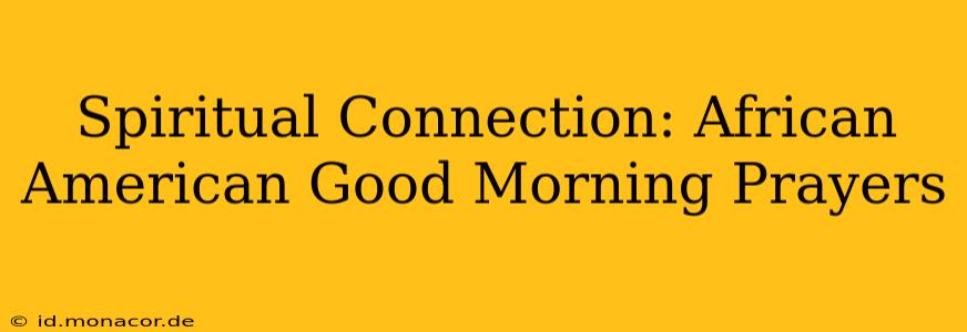 Spiritual Connection: African American Good Morning Prayers