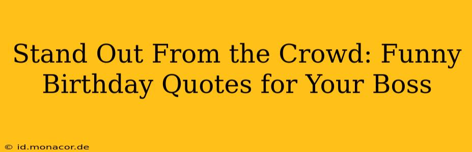 Stand Out From the Crowd: Funny Birthday Quotes for Your Boss