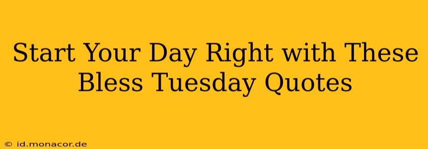 Start Your Day Right with These Bless Tuesday Quotes