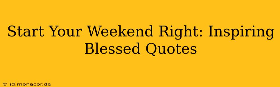 Start Your Weekend Right: Inspiring Blessed Quotes