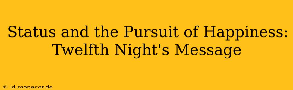 Status and the Pursuit of Happiness: Twelfth Night's Message