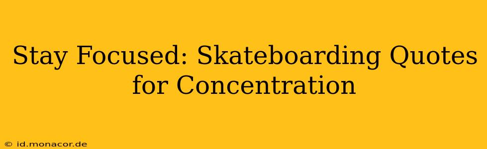 Stay Focused: Skateboarding Quotes for Concentration