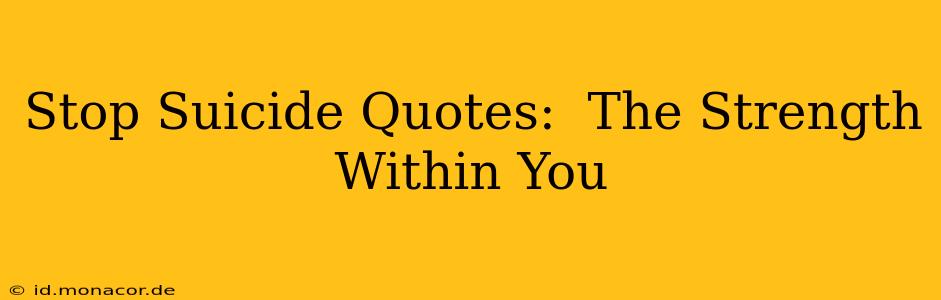 Stop Suicide Quotes:  The Strength Within You