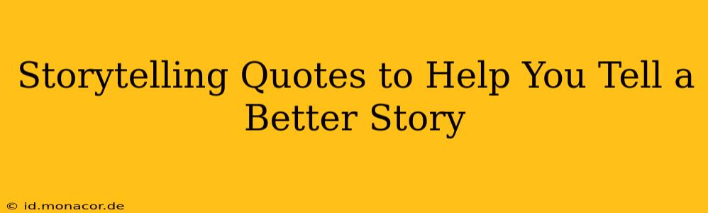 Storytelling Quotes to Help You Tell a Better Story