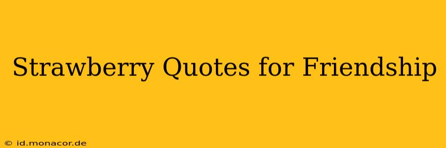 Strawberry Quotes for Friendship