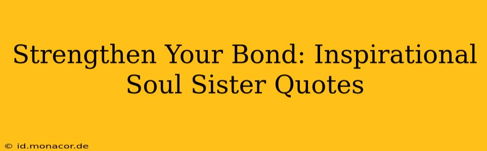 Strengthen Your Bond: Inspirational Soul Sister Quotes