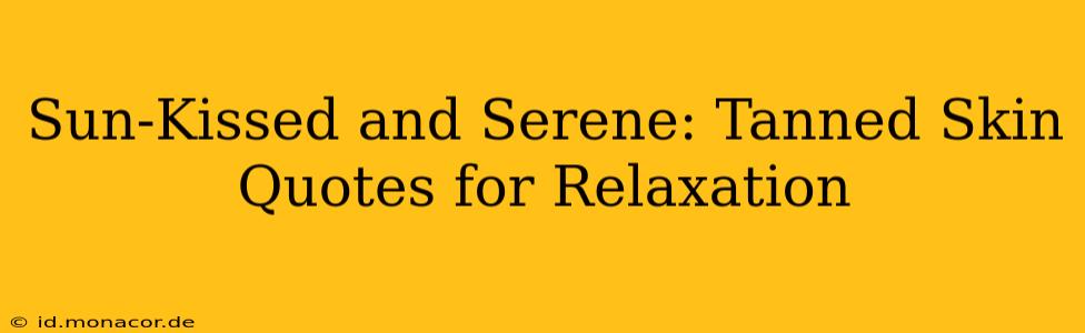 Sun-Kissed and Serene: Tanned Skin Quotes for Relaxation